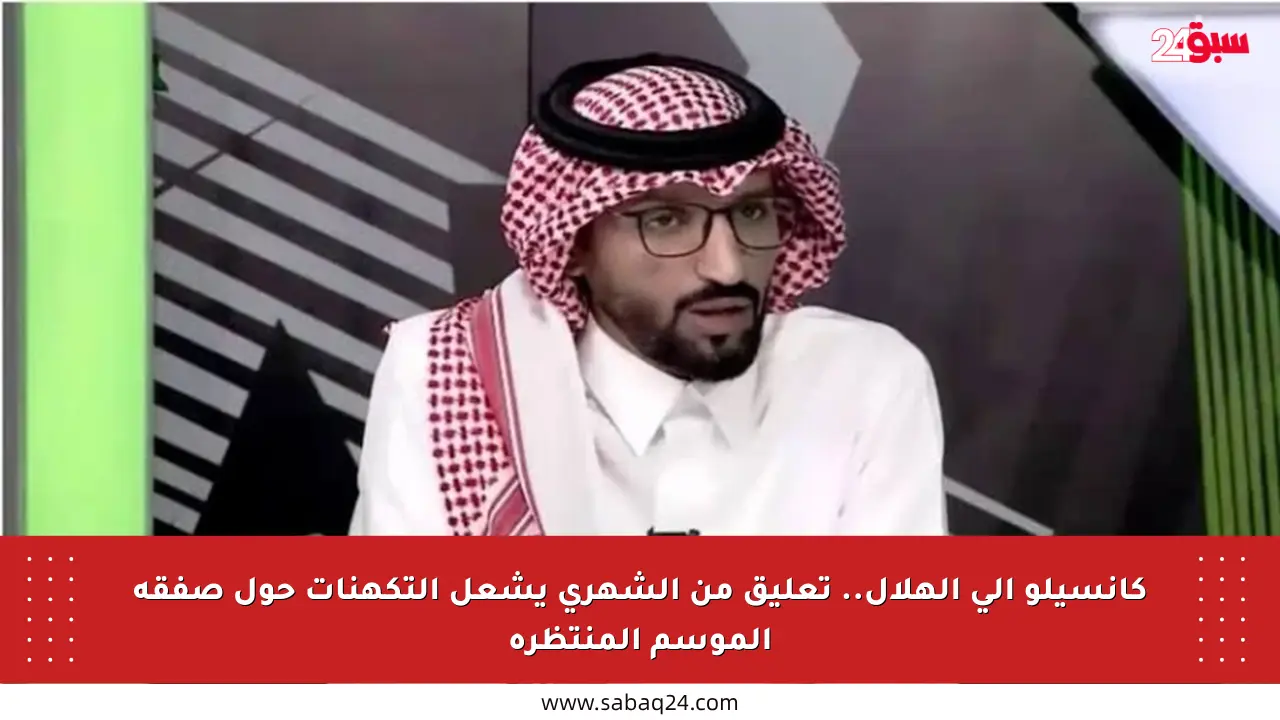 كانسيلو إلى الهلال.. تعليق من الشهري يشعل التكهنات حول صفقة الموسم المنتظرة